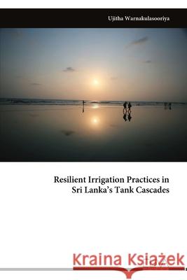 Resilient Irrigation Practices in Sri Lanka's Tank Cascades Ujitha Warnakulasooriya 9789999330152 Eliva Press - książka