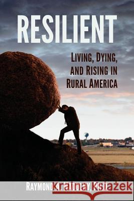 Resilient: Living, Dying, and Rising in Rural America Raymond Adam Nadoln 9781547030897 Createspace Independent Publishing Platform - książka