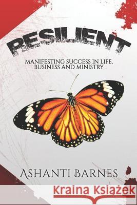 Resilient: Manifesting Success in Life, Business and Ministry Ashanti Barnes 9781725179400 Createspace Independent Publishing Platform - książka