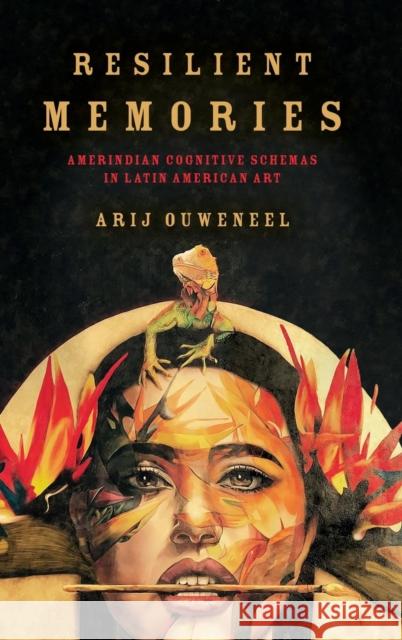 Resilient Memories: Amerindian Cognitive Schemas in Latin American Art Arij Ouweneel 9780814213667 Ohio State University Press - książka