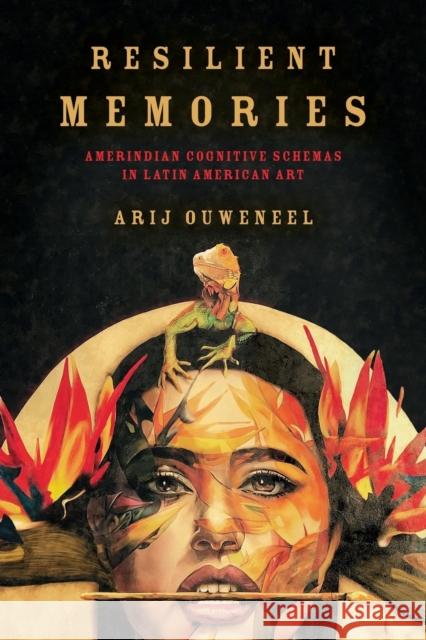 Resilient Memories: Amerindian Cognitive Schemas in Latin American Art Arij Ouweneel 9780814254721 Ohio State University Press - książka