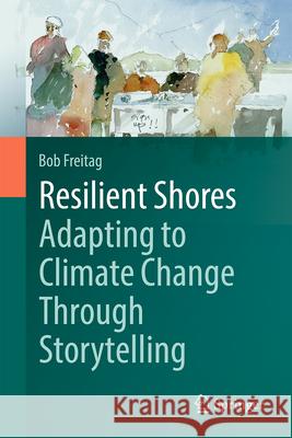 Resilient Shores: Adapting to Climate Change Through Storytelling Bob Freitag Jls Clark Ron Kasprisin 9783032090461 Springer - książka