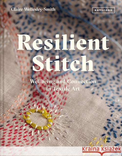 Resilient Stitch: Wellbeing and Connection in Textile Art Claire Wellesley-Smith 9781849946070 Batsford - książka