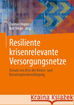 Resiliente Krisenrelevante Versorgungsnetze: Einsatz Von KI in Der Krisen- Und Katastrophenbew?ltigung Thomas Hoppe Rolf Fricke 9783658486389 Springer Vieweg - książka