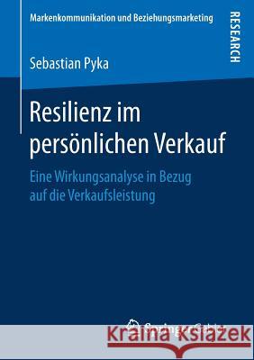 Resilienz Im Persönlichen Verkauf: Eine Wirkungsanalyse in Bezug Auf Die Verkaufsleistung Pyka, Sebastian 9783658174545 Springer Gabler - książka