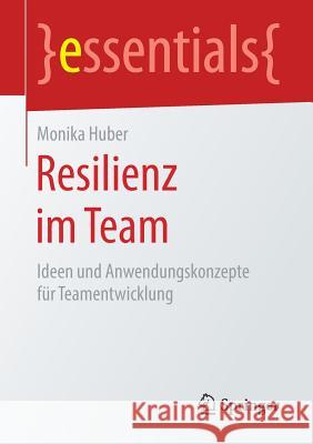 Resilienz Im Team: Ideen Und Anwendungskonzepte Für Teamentwicklung Huber, Monika 9783658249892 Springer - książka