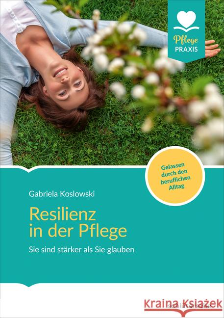 Resilienz in der Pflege : Sie sind stärker als Sie glauben! Gelassen durch den beruflichen Alltag Koslowski, Gabriela 9783899939866 Schlütersche - książka