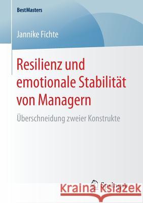 Resilienz Und Emotionale Stabilität Von Managern: Überschneidung Zweier Konstrukte Fichte, Jannike 9783658180317 Springer - książka