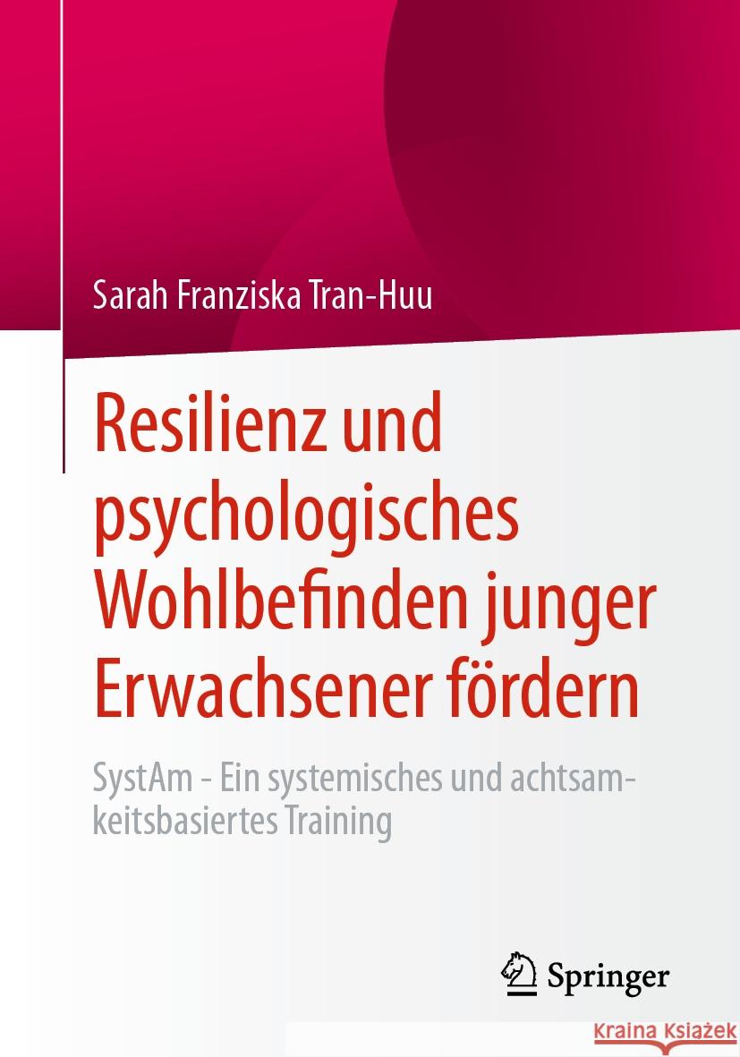 Resilienz Und Psychologisches Wohlbefinden Junger Erwachsener F?rdern: Systam - Ein Systemisches Und Achtsamkeitsbasiertes Training Sarah Franziska Tran-Huu 9783658469641 Springer - książka