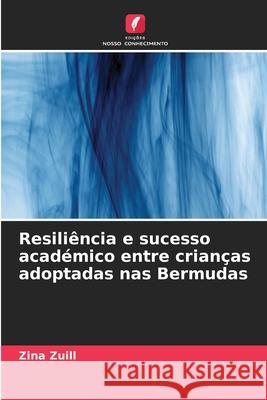 Resili?ncia e sucesso acad?mico entre crian?as adoptadas nas Bermudas Zina Zuill 9786207619276 Edicoes Nosso Conhecimento - książka