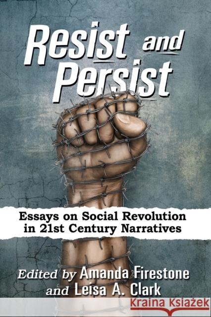 Resist and Persist: Essays on Social Revolution in 21st Century Narratives Amanda Firestone Leisa A. Clark 9781476676678 McFarland & Company - książka