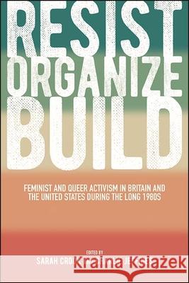 Resist, Organize, Build: Feminist and Queer Activism in Britain and the United States During the Long 1980s Sarah Crook Charlie Jeffries 9781438489599 State University of New York Press - książka