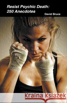 Resist Psychic Death: 250 Anecdotes David Bruce 9798215365373 David Bruce - książka