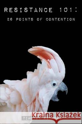 Resistance 101: : 26 Points Of Contention Raymond, Timothy 9781515138044 Createspace - książka