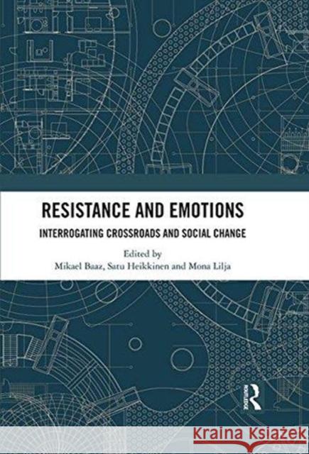 Resistance and Emotions: Interrogating Crossroads and Social Change Mikael Baaz Satu Heikkinen Mona Lilja 9781138482531 Routledge - książka