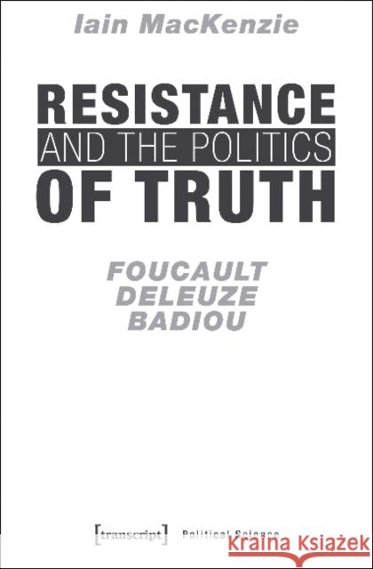 Resistance and the Politics of Truth: Foucault, Deleuze, Badiou MacKenzie, Iain 9783837639070 transcript - książka