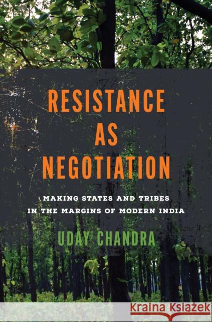 Resistance as Negotiation: Making States and Tribes in the Margins of Modern India Uday Chandra 9781503638112 Stanford University Press - książka