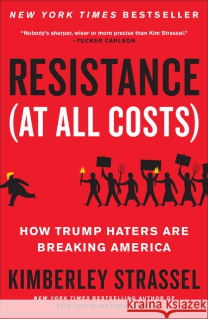 Resistance (At All Costs) : How Trump Haters Are Breaking America Kimberley Strassel 9781538701799 Twelve - książka