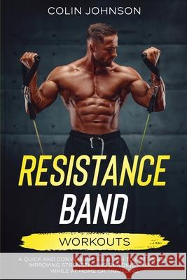 Resistance Band Workouts; A Quick and Convenient Solution to Getting Fit, Improving Strength, and Building Muscle While at Home or Traveling Colin Johnson 9780645425802 Colin Crouch - książka