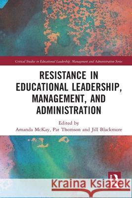 Resistance in Educational Leadership, Management, and Administration Amanda McKay Pat Thomson Jill Blackmore 9781032245775 Routledge - książka