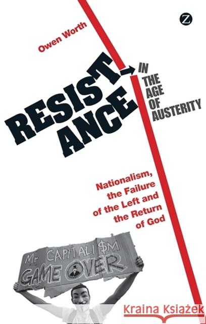 Resistance in the Age of Austerity: Nationalism, the Failure of the Left and the Return of God Worth, Owen 9781780323367 Zed Books Ltd - książka