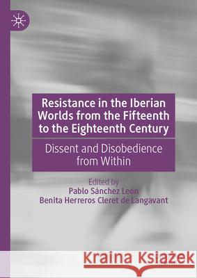 Resistance in the Iberian Worlds from the Fifteenth to Eighteenth Century: Dissent and Disobedience from Within Pablo S?nchez Le?n Benita Herrero 9783031634055 Palgrave MacMillan - książka
