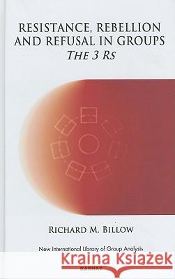 Resistance, Rebellion and Refusal in Groups: The 3 Rs Richard M. Billow 9781855758551 Karnac Books - książka