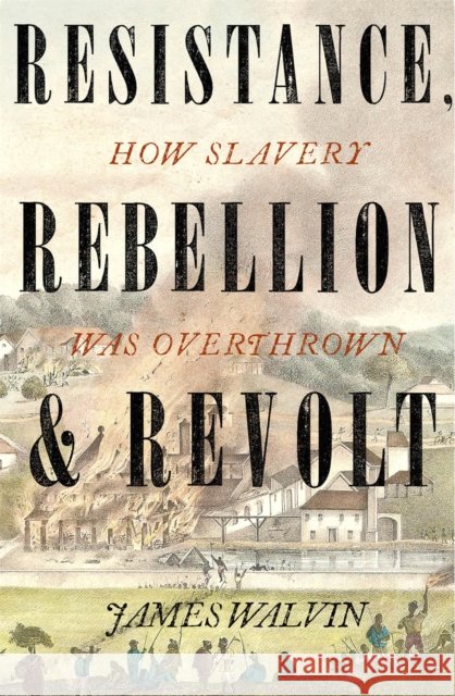 Resistance, Rebellion & Revolt: How Slavery Was Overthrown Professor James Walvin 9781472141453 Little, Brown Book Group - książka