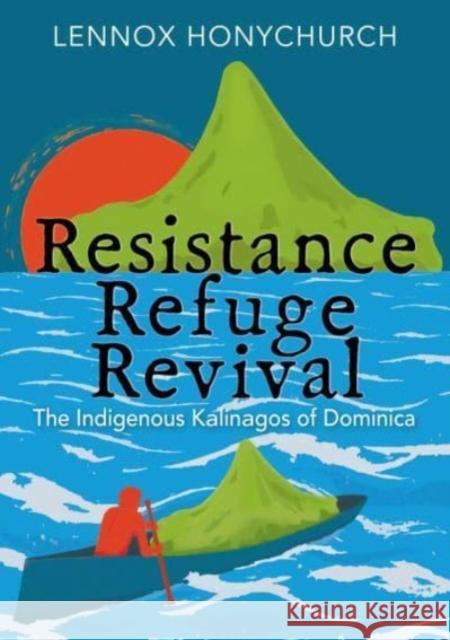 Resistance, Refuge, Revival: The Indigenous Kalinagos of Dominica Lennox Honychurch 9781739130329 Papillote Press - książka