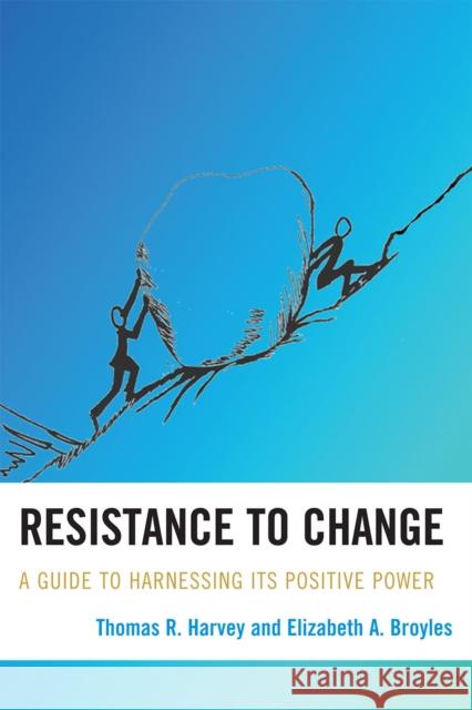 Resistance to Change: A Guide to Harnessing Its Positive Power Harvey, Thomas R. 9781607092148 Rowman & Littlefield Education - książka