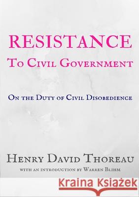 Resistance to Civil Government: On the Duty of Civil Disobedience Henry David Thoreau, Ralph Waldo Emerson, Warren Bluhm 9780991010776 Warren Bluhm - książka