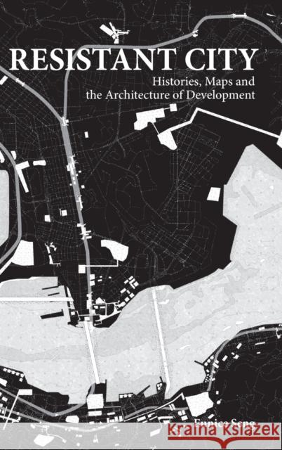 Resistant City: Histories, Maps and the Architecture of Development Eunice Mei Feng Seng 9789811204616 World Scientific Publishing Company - książka