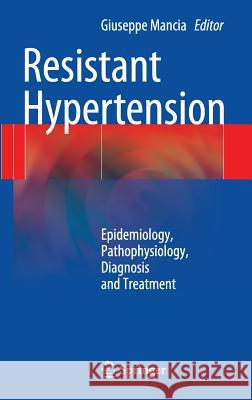 Resistant Hypertension: Epidemiology, Pathophysiology, Diagnosis and Treatment Mancia, Giuseppe 9788847054141 Springer - książka