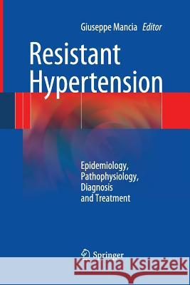 Resistant Hypertension: Epidemiology, Pathophysiology, Diagnosis and Treatment Mancia, Giuseppe 9788847055704 Springer - książka