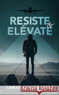 Resiste Y Elevate: No es auto ayuda, es con la ayuda de Dios. Carlos Alfredo Fatule G   9798390831458 Independently Published - książka