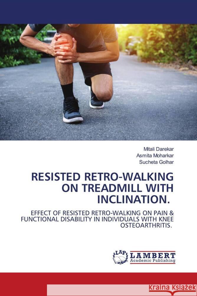 RESISTED RETRO-WALKING ON TREADMILL WITH INCLINATION. Darekar, Mitali, Moharkar, Asmita, Golhar, Sucheta 9786204183671 LAP Lambert Academic Publishing - książka