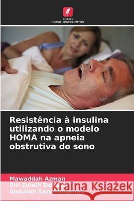 Resistência à insulina utilizando o modelo HOMA na apneia obstrutiva do sono Azman, Mawaddah, Zulkepli, Siti Zulaili, Mohamed, Abdullah Sani 9786209351440 Edições Nosso Conhecimento - książka