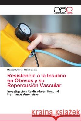 Resistencia a la Insulina en Obesos y su Repercusión Vascular Hevia Costa, Manuel Ernesto 9786202254267 Editorial Académica Española - książka