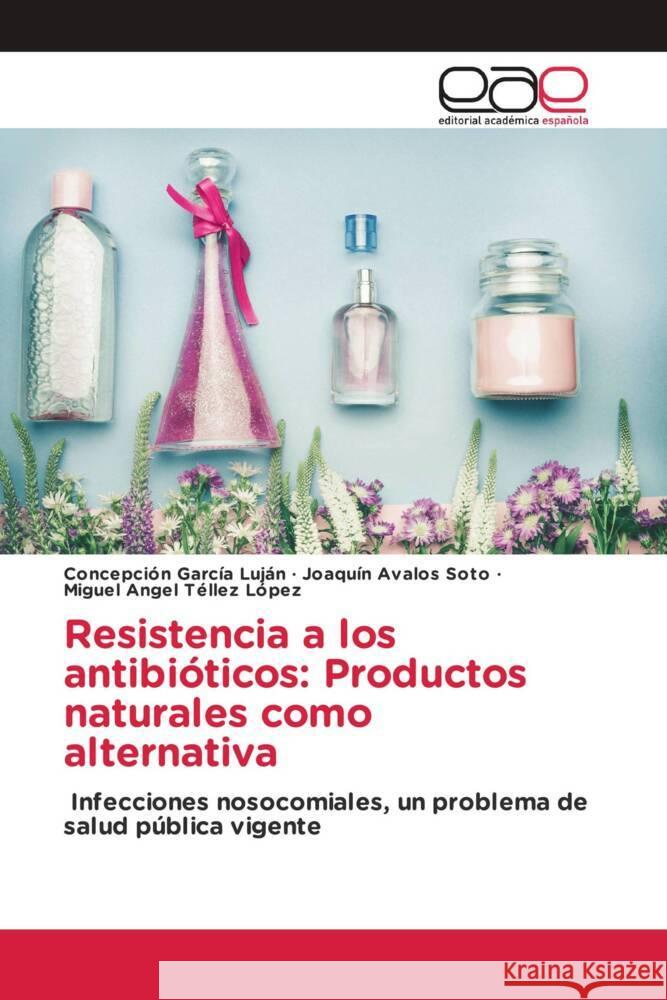 Resistencia a los antibióticos: Productos naturales como alternativa García Luján, Concepción, Ávalos Soto, Joaquín, Téllez López, Miguel Angel 9786203877588 Editorial Académica Española - książka