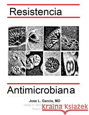 Resistencia Antimicrobiana Jose L. Garci Wade H. Melvi Naomi F. Melvi 9781548543389 Createspace Independent Publishing Platform - książka