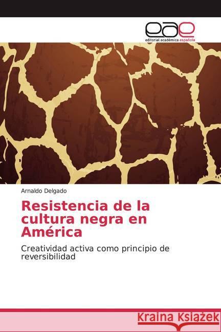 Resistencia de la cultura negra en América : Creatividad activa como principio de reversibilidad Delgado, Arnaldo 9786139400270 Editorial Académica Española - książka