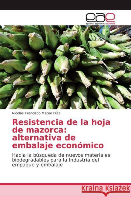Resistencia de la hoja de mazorca: alternativa de embalaje económico : Hacia la búsqueda de nuevos materiales biodegradables para la Industria del empaque y embalaje Mateo Díaz, Nicolás Francisco 9783639604801 Editorial Académica Española - książka