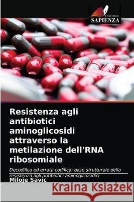 Resistenza agli antibiotici aminoglicosidi attraverso la metilazione dell'RNA ribosomiale Miloje Savic 9786203213720 Edizioni Sapienza - książka