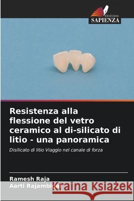 Resistenza alla flessione del vetro ceramico al di-silicato di litio - una panoramica Ramesh Raja Aarti Rajambigai 9786207877072 Edizioni Sapienza - książka