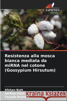 Resistenza alla mosca bianca mediata da miRNA nel cotone (Gossypium Hirsutum) Afshan Butt Sarfraz Kiani Tayyab Husnain 9786209298226 Edizioni Sapienza - książka