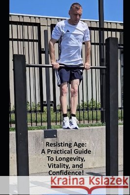 Resisting Age: A Practical Guide to Longevity, Vitality, and Confidence! Lapytski, Serge 9798194854820 Independently Published - książka