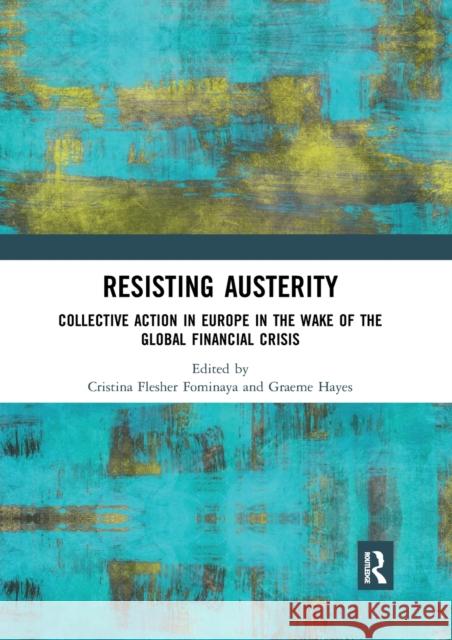 Resisting Austerity: Collective Action in Europe in the Wake of the Global Financial Crisis Cristina Fleshe Graeme Hayes 9780367592684 Routledge - książka