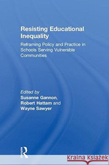 Resisting Educational Inequality: Reframing Policy and Practice in Schools Serving Vulnerable Communities Susanne Gannon Robert Hattam Wayne Sawyer 9781138089303 Routledge - książka