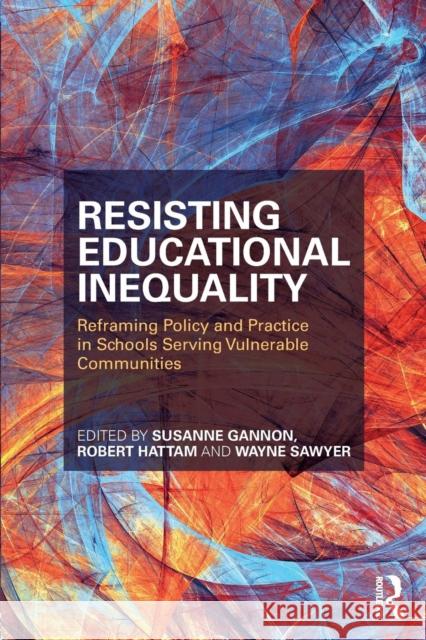 Resisting Educational Inequality: Reframing Policy and Practice in Schools Serving Vulnerable Communities Susanne Gannon Robert Hattam Wayne Sawyer 9781138089310 Routledge - książka