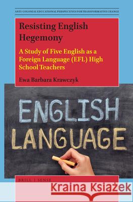 Resisting English Hegemony: A Study of Five English as a Foreign Language (EFL) High School Teachers Ewa Barbara Krawczyk 9789004394360 Brill - książka